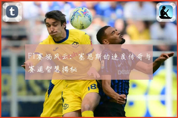 F1赛场风云：塞恩斯的速度传奇与赛道智慧揭秘