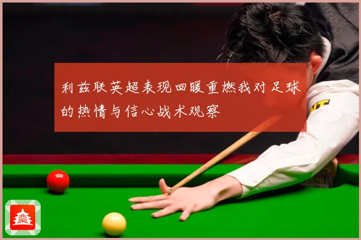利兹联英超表现回暖重燃我对足球的热情与信心战术观察