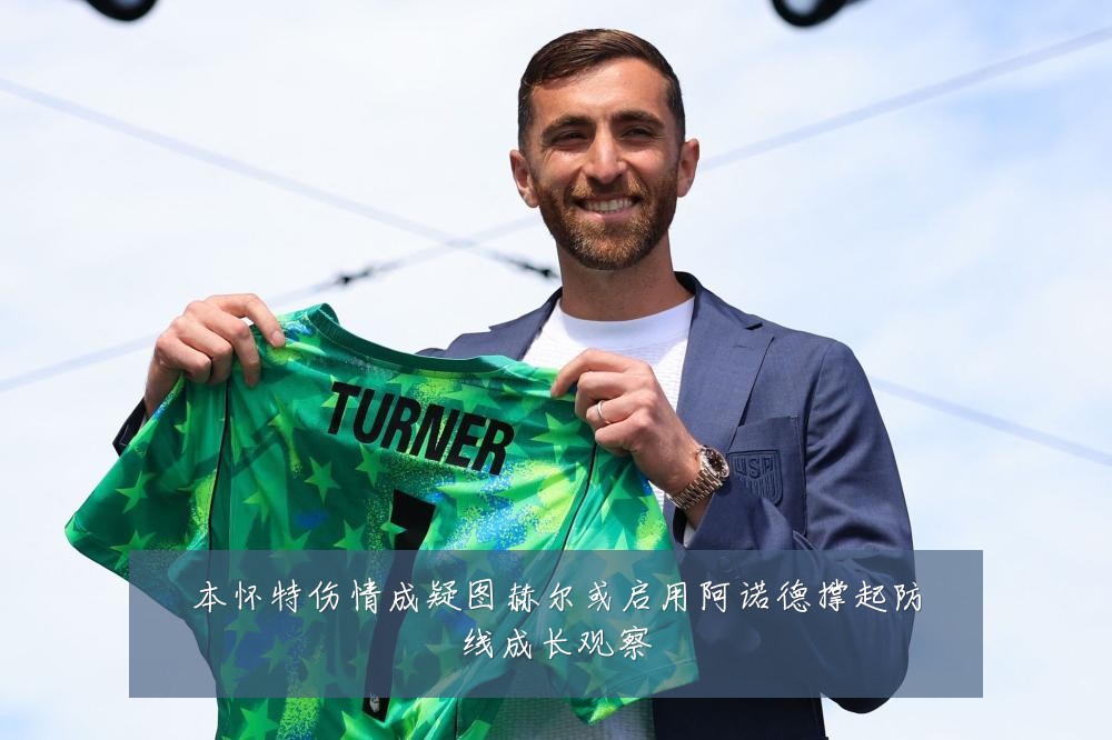 本怀特伤情成疑图赫尔或启用阿诺德撑起防线成长观察