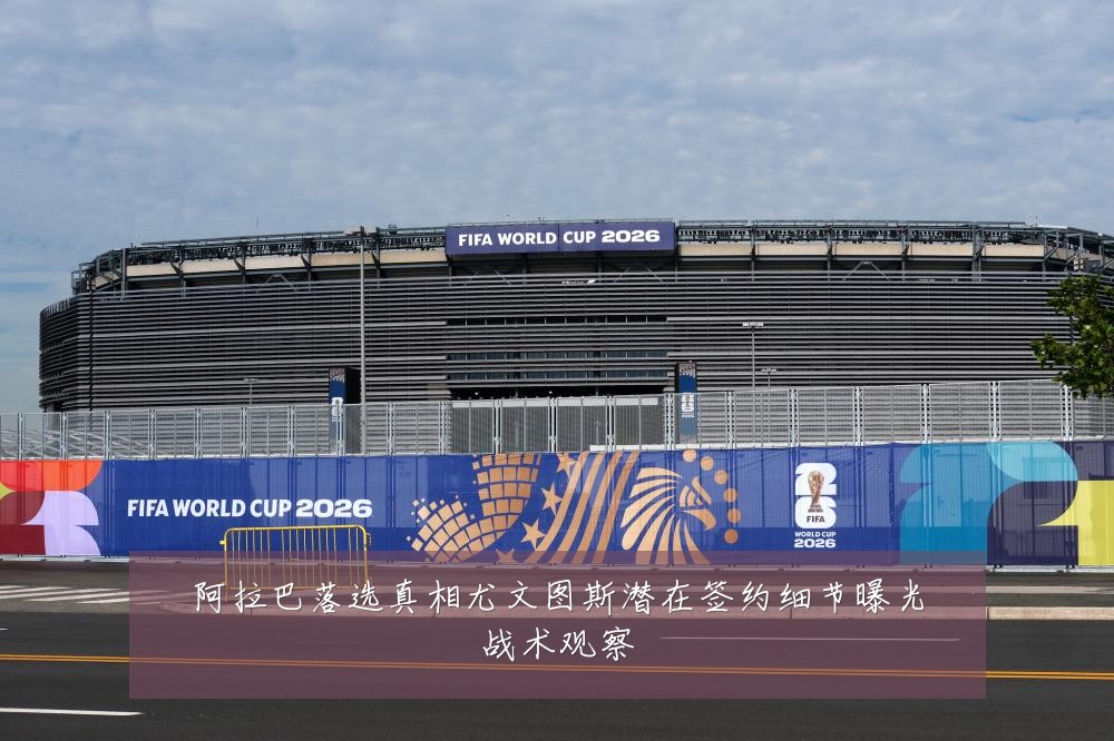 阿拉巴落选真相尤文图斯潜在签约细节曝光战术观察