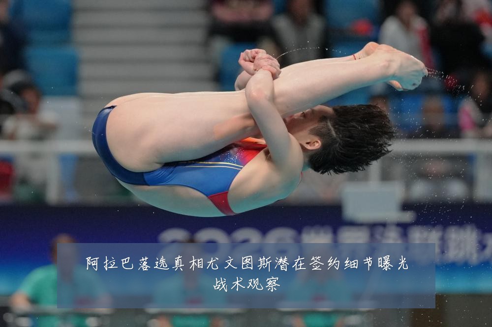 阿拉巴落选真相尤文图斯潜在签约细节曝光战术观察