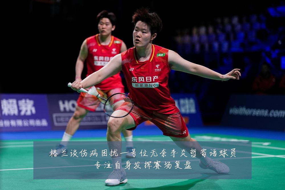 格兰谈伤病困扰一号位无奈李炎哲寄语球员专注自身发挥赛场复盘