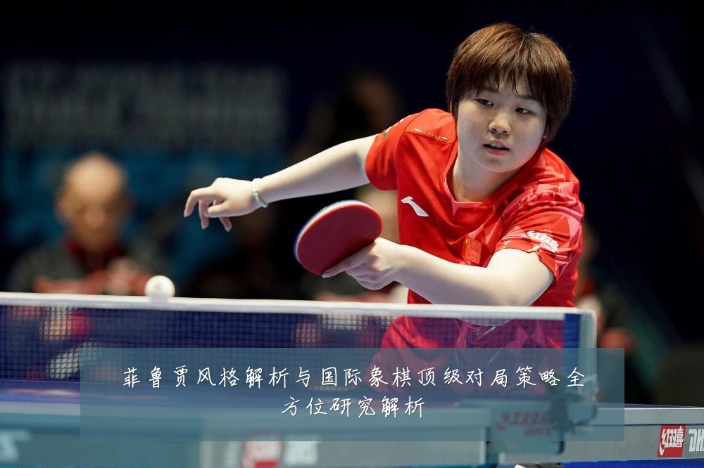菲鲁贾风格解析与国际象棋顶级对局策略全方位研究解析